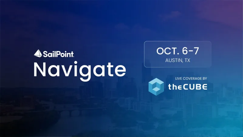 What to expect at SailPoint’s Navigate event: Join theCUBE Oct. 6–7